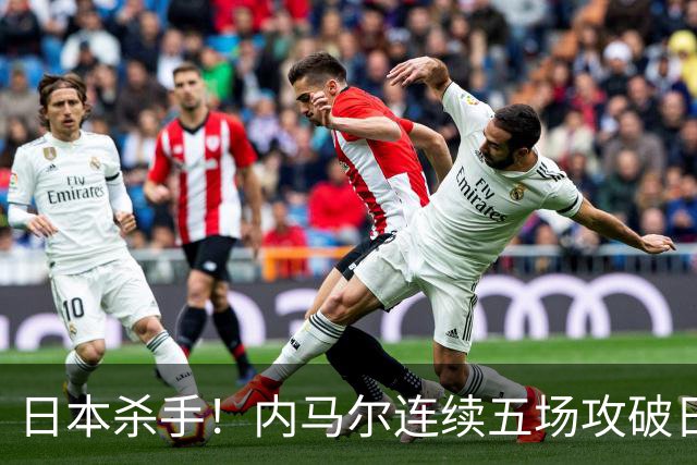日本杀手！内马尔连续五场攻破日本球门 进9球历史最多